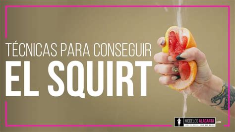 squirt como es|Squirt: qué es y cómo puedes conseguirlo sola o acompañada